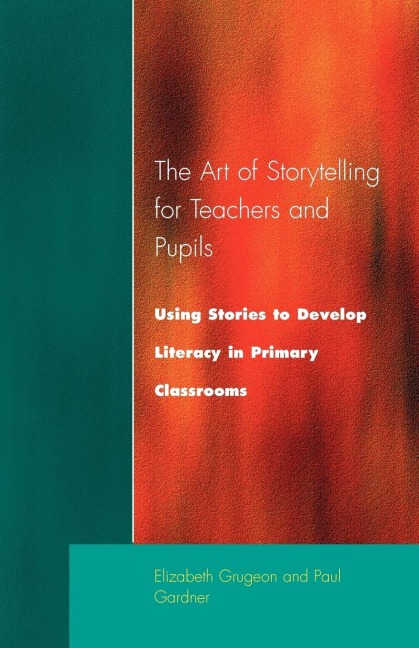 The Art of Storytelling for Teachers and Pupils: Using Stories to Develop Literacy in Primary Classrooms