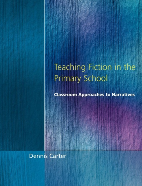 Teaching Fiction in the Primary School: Classroom Approaches to Narratives