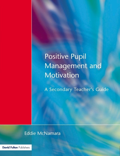 Positive Pupil Management and Motivation: A Secondary Teachers Guide