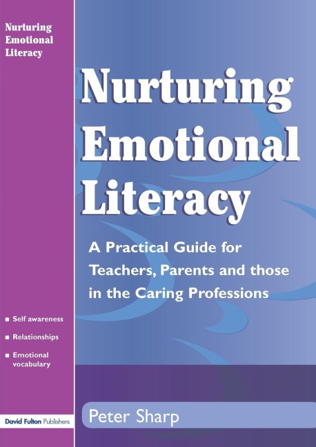 Nurturing Emotional Literacy: A Practical for Teachers,Parents and those in the Caring Professions