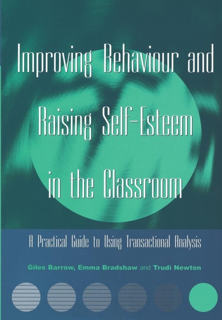 Improving Behaviour and Raising Self-Esteem in the Classroom: A Practical Guide to Using Transactional Analysis