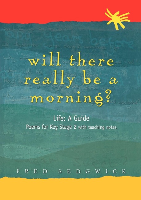 Will There Really Be a Morning?: Life: A Guide - Poems for Key Stage 2 with Teaching Notes