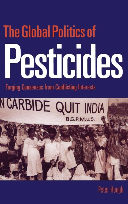 The Global Politics of Pesticides: Forging consensus from conflicting interests