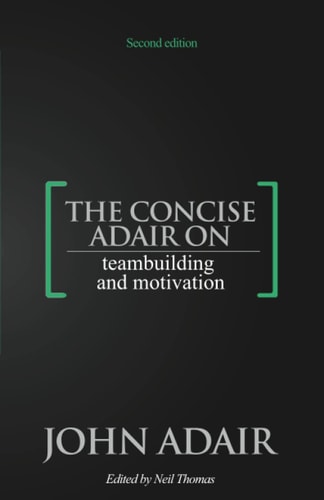 The Concise Adair on Teambuilding and Motivation