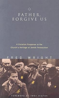 Father, Forgive Us: A Christian Response to the Churchs Heritage of Jewish Persecution