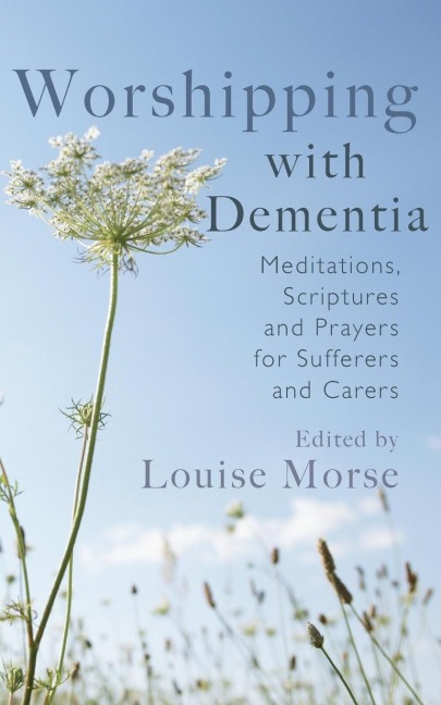 Worshipping with Dementia: Meditations, Scriptures and Prayers for Sufferers and Carers