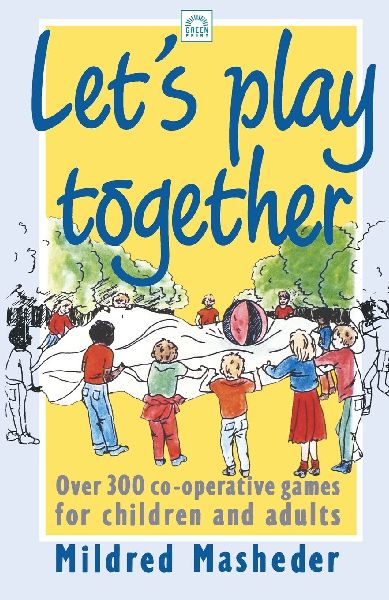 Lets Play Together: Over 300 Co-Opertive Games for Children and Adults