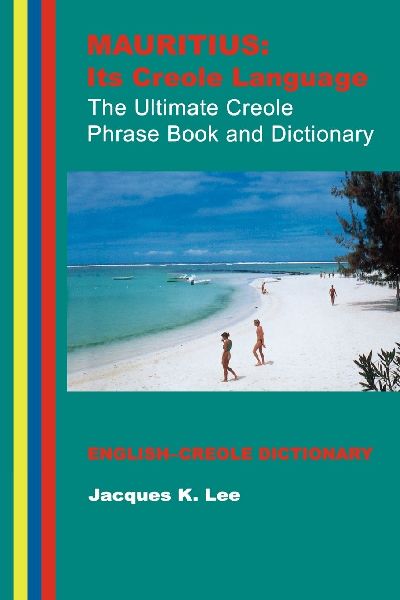 Mauritius: Its Creole Language: The Ultimate Creole Phrase Book: English-Creole Dictionary