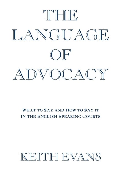 The Language of Advocacy: What to Say and How to Say It in the English-Speaking Courts