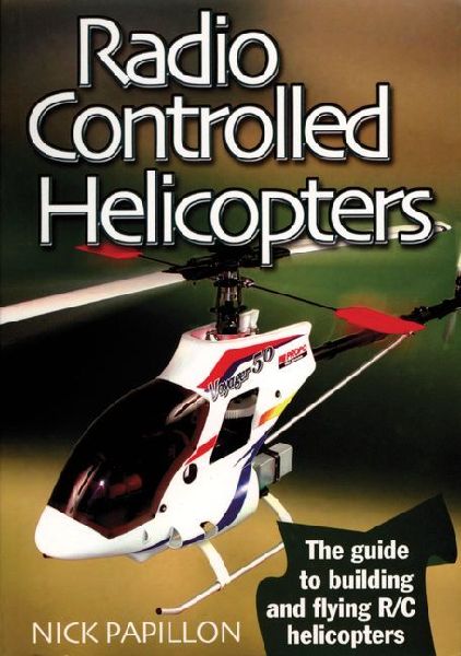 Radio Controlled Helicopters: The Guide to Building and Flying R/C Helicopters