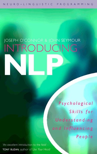 Introducing Neuro-Linguistic Programming: Psychological Skills for Understanding and Influencing People