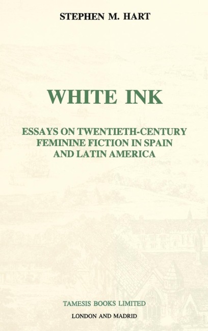 White Ink: Essays on Twentieth-Century Feminine Fiction in Spain and Latin America