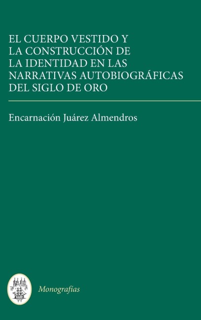 El Cuerpo Vestido Y La Construcción de la Identidad En Las Narrativas Autobiográficas del Siglo de Oro