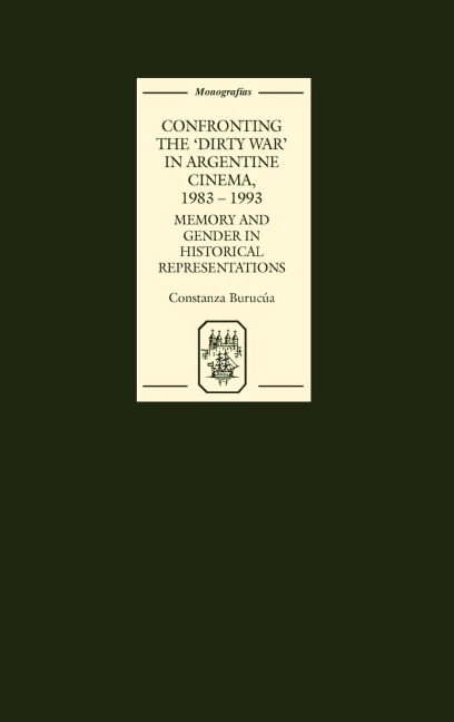 Confronting the Dirty War in Argentine Cinema, 1983-1993: Memory and Gender in Historical Representations