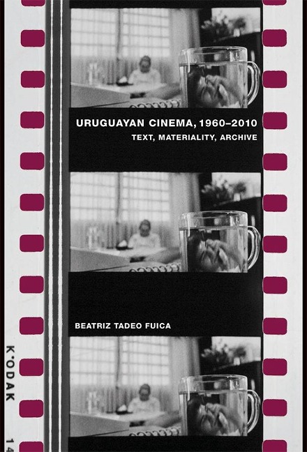Uruguayan Cinema, 1960-2010: Text, Materiality. Archive