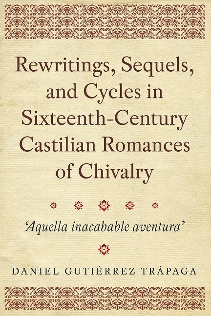 Rewritings, Sequels, and Cycles in Sixteenth-Century Castilian Romances of Chivalry: Aquella Inacabable Aventura