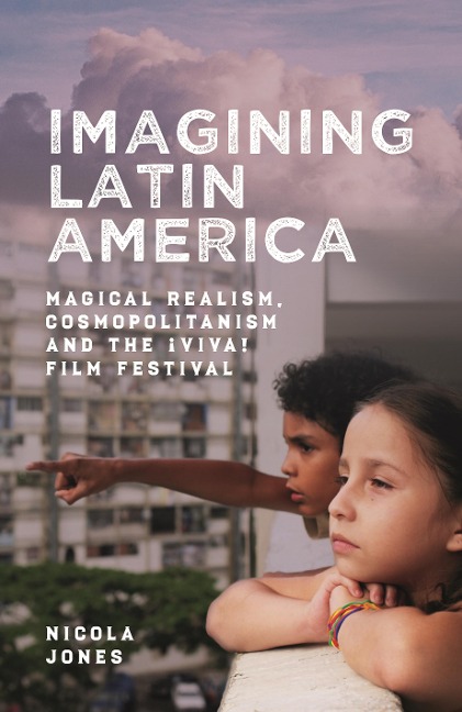 Imagining Latin America: Magical Realism, Cosmopolitanism and the ¡Viva! Film Festival