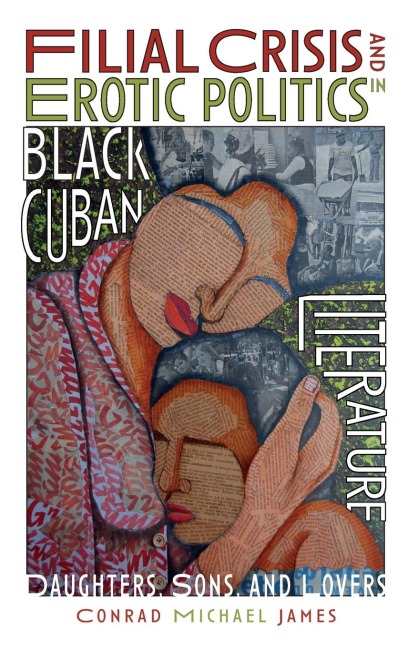 Filial Crisis and Erotic Politics in Black Cuban Literature Daughters, Sons, and Lovers