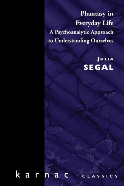 Phantasy in Everyday Life: A Psychoanalytic Approach to Understanding Ourselves