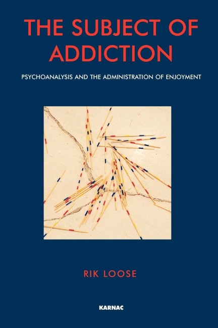 The Subject of Addiction: Psychoanalysis and The Administration of Enjoyment