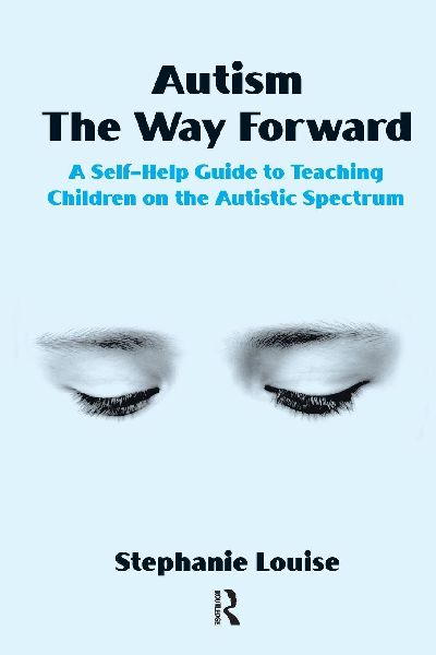 Autism, The Way Forward: A Self-Help Guide to Teaching Children on the Autistic Spectrum