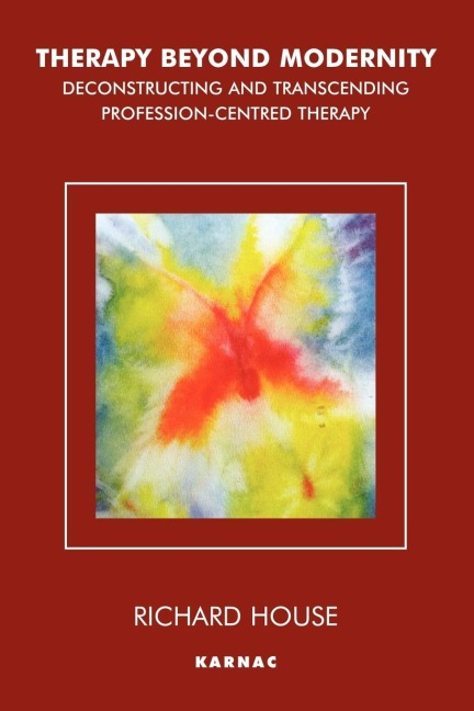 Therapy Beyond Modernity: Deconstructing and Transcending Profession-Centred Therapy