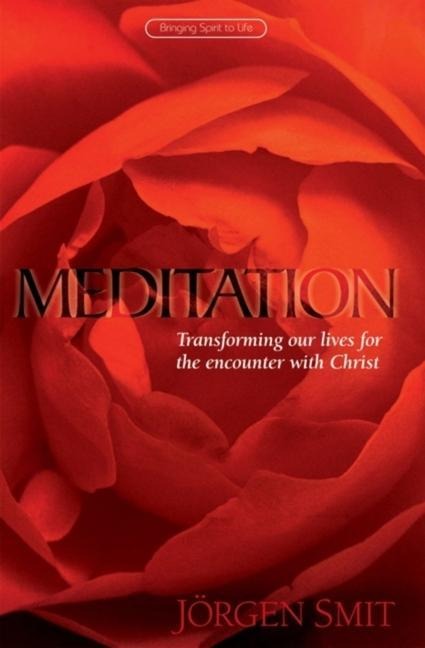 Meditation: Transforming Our Lives for the Encounter with Christ