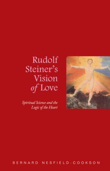 Rudolf Steiners Vision of Love: Spiritual Science and the Logic of the Heart