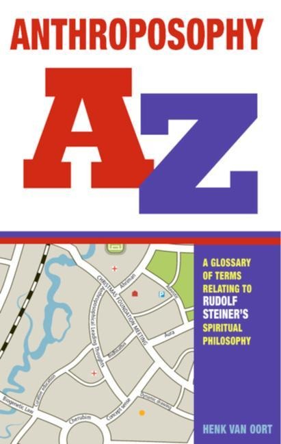 Anthroposophy A-Z: A Glossary of Terms Relating to Rudolf Steiners Spiritual Philosophy