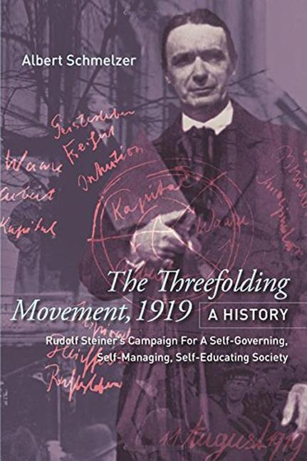 The Threefolding Movement, 1919: A History: Rudolf Steiners Campaign for a Self-Governing, Self-Managing, Self-Educating Society