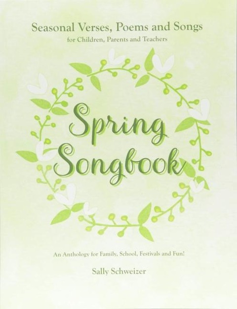 Spring Songbook: Seasonal Verses, Poems and Songs for Children, Parents and Teachers - An Anthology for Family, School, Festivals and Fun!