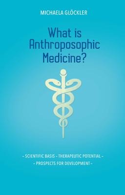 What is Anthroposophic Medicine?: Scientific basis - Therapeutic potential - Prospects for development