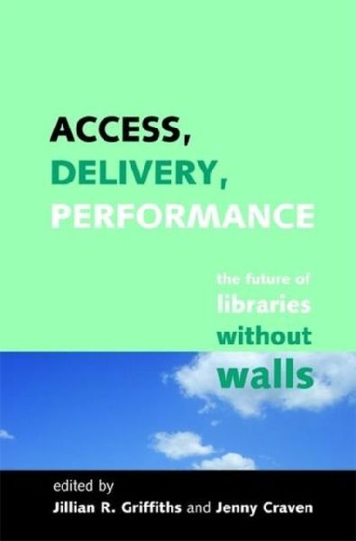 Access, Delivery, Performance: The Future of Libraries without Walls