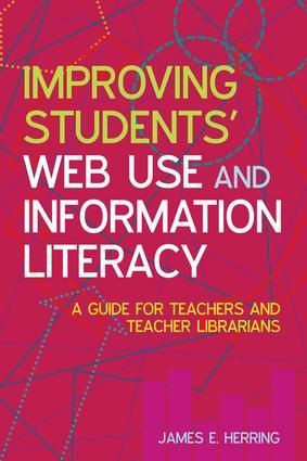 Improving Students Web Use and Information Literacy: A Guide for Teachers and Teacher Librarians