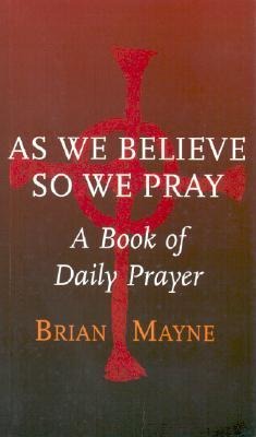 As We Believe So We Pray: A Book of Daily Prayer
