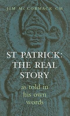 St Patrick: The Real Story: As Told in His Own Words