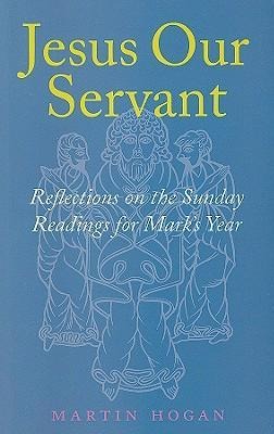 Jesus Our Servant: Reflections on the Sunday Readings for Marks Year