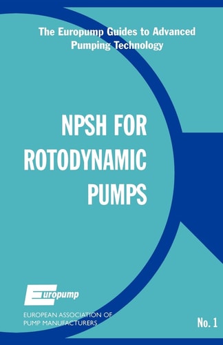 Net Positive Suction Head for Rotodynamic Pumps: A Reference Guide (The Europump Guides to Advanced Pumping Technology)