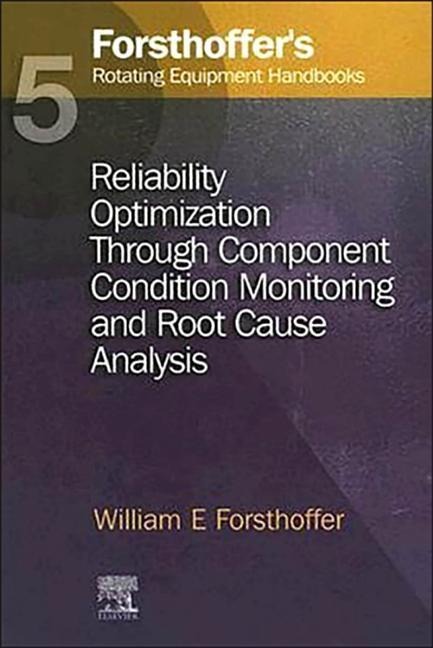 5. Forsthoffer's Rotating Equipment Handbooks: Reliability Optimization Through Component Condition Monitoring and Root Cause Analysis
