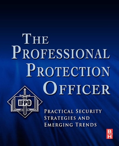 The Professional Protection Officer Practical Security Strategies and Emerging Trends