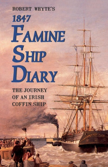 Robert Whytes Famine Ship Diary 1847: The Journey of an Irish Coffin Ship