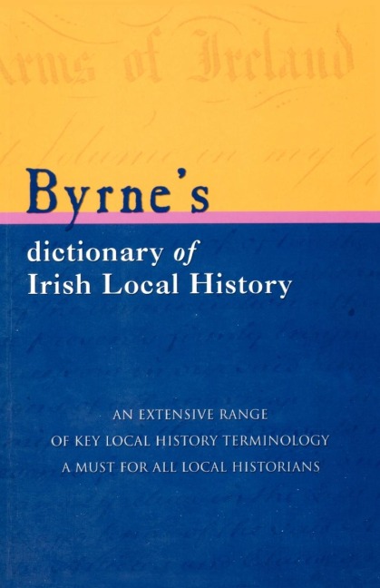 Byrnes Dictionary of Irish Local History: From Earliest Times to C. 1900