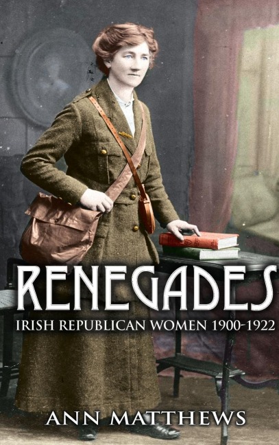 Renegades: Irish Republican Women 1900-1922