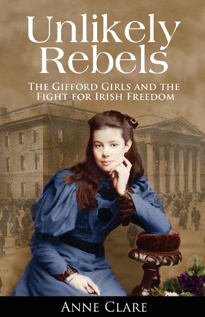 Unlikely Rebels: The Gifford Girls and the Fight for Irish Freedom