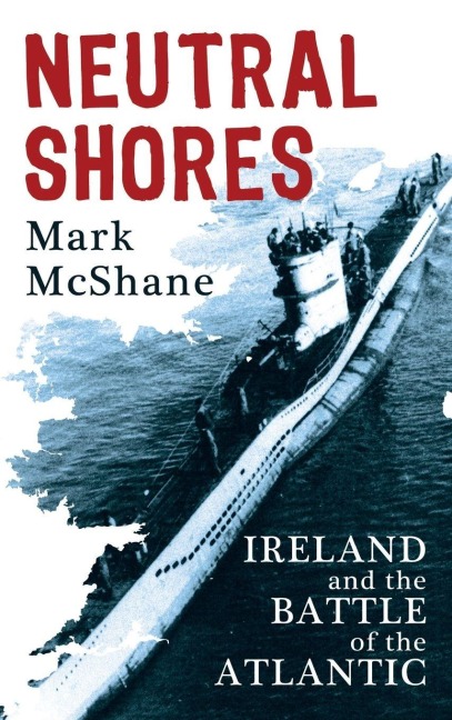 Neutral Shores: Ireland and the Battle of the Atlantic