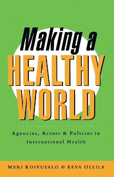 Making a Healthy World: Agencies, Actors and Policies in International Health