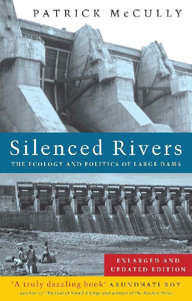 Silenced Rivers: The Ecology and Politics of Large Dams: Enlarged and Updated Edition