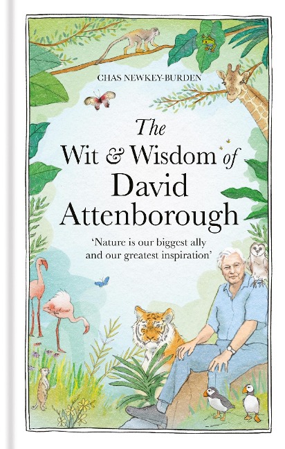 The Wit and Wisdom of David Attenborough: A celebration of our favourite naturalist: CELEBRATING HIS 100TH BIRTHDAY