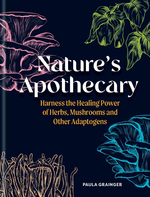 Natures Apothecary: Harness the healing power of herbs, mushrooms and other adaptogens