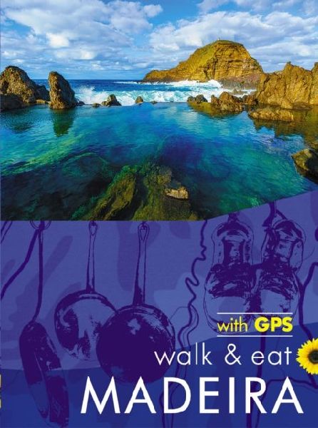 Madeira Walk & Eat Sunflower Guide: Walks, restaurants and recipes